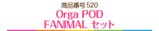 Orga POD FANIMAL セット