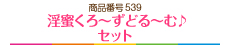 淫蜜くろ～ずどる～む♪セット
