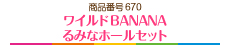ワイルドBANANA　るみなホールセット