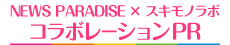 NEWS PARADISE×スキモノラボ コラボレーションPR